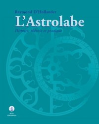L'ASTROLABE. Histoire, théorie et pratique