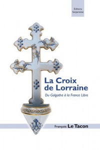 La croix de Lorraine : Du Golgotha à la France Libre