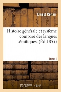 Histoire générale et système comparé des langues sémitiques. Tome1: Histoire générale des langues sémitiques