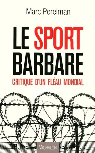 Le sport barbare - Critique d'un fléau mondial
