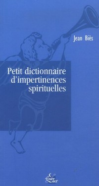 Petit dictionnaire d'impertinences spirituelles