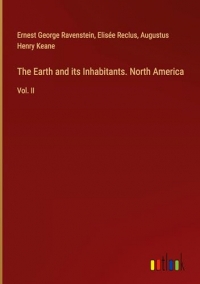 The Earth and its Inhabitants. North America: Vol. II