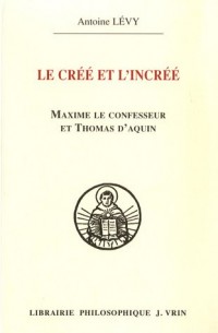 Le créé et l'incréé : Maxime le confesseur et Thomas d'Aquin - Aux sources de la querelle palamienne
