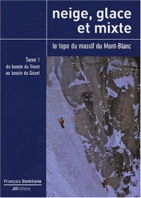 Neige, glace et mixte : Le topo du massif du Mont-Blanc, Tome 1, Du bassin du Trient au bassin du Géant