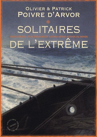Solitaires de l'extrême : Navigateurs, fous d'océans et autres héros autour du monde