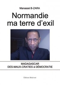 Normandie ma terre d'exil (Madagascar des-maux-craties à démocratie)