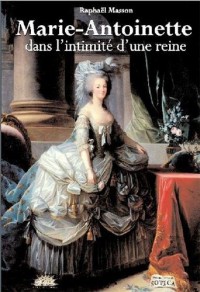 Marie-Antoinette : Dans l'intimité d'une reine