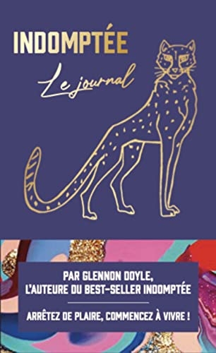 Indomptée - Le journal: Par Glennon Doyle, l’auteure du best-seller indomptée. Arrêtez de plaire, commencez à vivre !