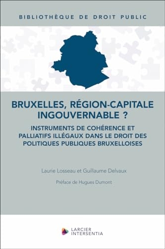 Bruxelles, région-capitale ingouvernable ? - Instruments de cohérence et palliatifs illégaux dans le