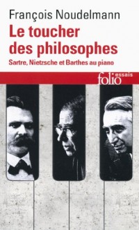 Le toucher des philosophes: Sartre, Nietzsche et Barthes au piano
