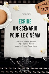 Ecrire un scénario pour le cinéma: Comédie, drame, policier, mélodrame, thriller,court-métrage, fantastique.