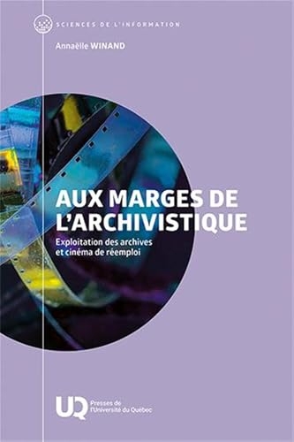 Aux marges de l'archivistique: Exploitation des archives et cinéma de réemploi