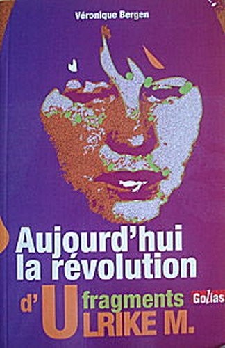 Aujourd'hui la révolution : Fragments d'Ulrike M.