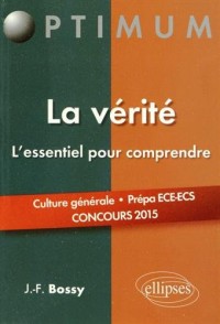 La Vérité, l'Essentiel pour Comprendre. Culture Générale Prépa ECE-ECS Concours 2015
