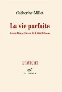 La vie parfaite: Jeanne Guyon, Simone Weil, Etty Hillesum