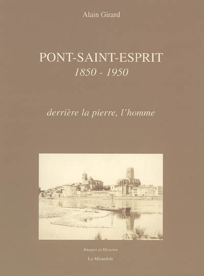 Pont-Saint-Esprit 18501950 : Derrière la pierre, l'homme