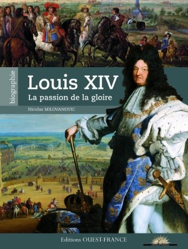 Louis XIV - La passion de la gloire