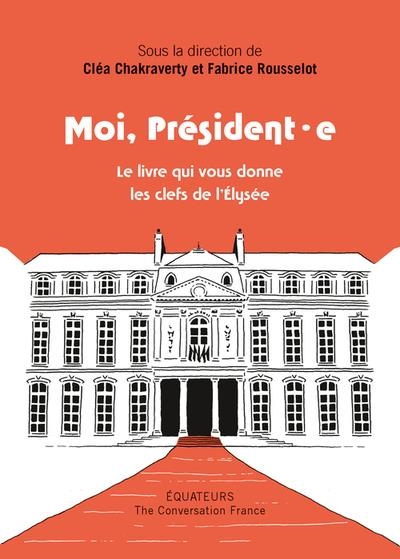 Moi Président, moi Président(e): Le livre qui donne les clés de l'Élysée
