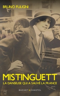 Mistinguett: LA DANSEUSE QUI A SAUVE LA FRANCE