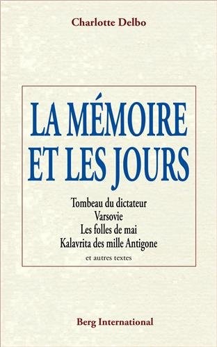 La mémoire et les jours: Tombeau du dictateur - Varsovie - Les folles de mai - Kalavrita des mille Antigone - et autres textes.