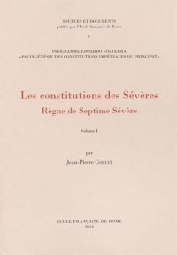 Les constitutions des Sévères : Règne de Septime Sévère Volume 1, Constitutions datées de la première période du règne (juin 193 - automne 197 ap. Sévère cité comme seul auteur de la décision