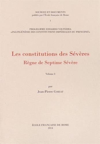 Les constitutions des Sévères : Règne de Septime Sévère Volume 1, Constitutions datées de la première période du règne (juin 193 - automne 197 ap. Sévère cité comme seul auteur de la décision