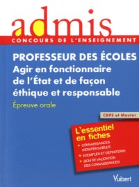 Concours Professeur des écoles - Agir en fonctionnaire de l'Etat et de façon éthique et responsable - Cours et exercices - Epreuve orale - Admis - L'essentiel en fiches - Session 2013-2014 - CRPE