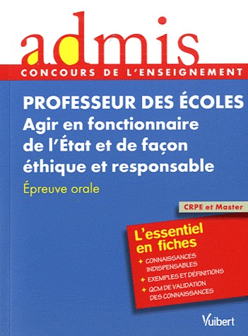 Concours Professeur des écoles - Agir en fonctionnaire de l'Etat et de façon éthique et responsable - Cours et exercices - Epreuve orale - Admis - L'essentiel en fiches - Session 2013-2014 - CRPE