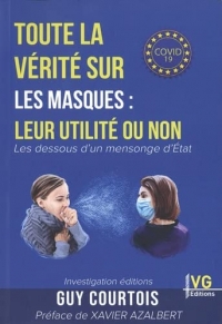 Toute la vérité sur les masques : leur utilité ou non: Les dessous d'un mensonge d'Etat