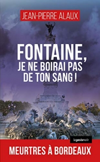 Fontaine, je ne boirai pas de ton sang !: Meurtres à Bordeaux (Séraphin Cantarel t. 6)