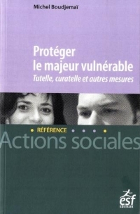 Protéger le majeur vulnérable: Tutelle, curatelle et autres mesures