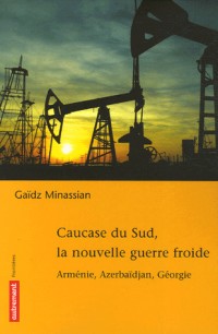 Caucase du Sud, la nouvelle guerre froide : Arménie, Azerbaïdjan, Géorgie