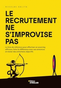 Le recrutement ne s'improvise pas: Le livre de référence pour effectuer un sourcing efficace, faire la différence avec ses annonces et mener des entretiens objectifs