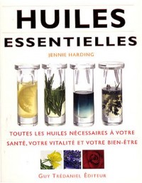 Huiles essentielles : Toutes les huiles nécessaires à votre santé, votre vitalité et votre bien-être