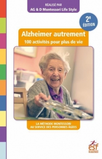 Alzheimer autrement, 100 activités pour plus de vie (2ème édition): La méthode Montessori au service des personnes âgées
