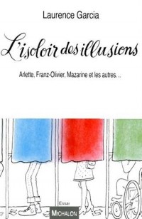 L'isoloir des illusions. Arlette, Franz-Olivier, Mazarine, et les autres...