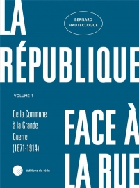 La republique face a la rue - volume 1 - (1871-1914)