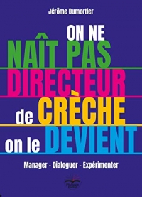 On ne naît pas directeur de crèche, on le devient !: Manager - Dialoguer - Expérimenter