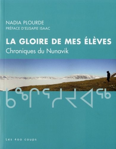 La gloire de mes élèves : Chroniques de Nunavik