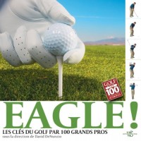 Eagle ! : Les clés du golf par 100 grands pros