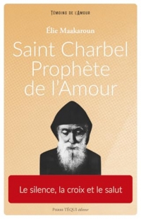Saint Charbel, prophète de l'amour: Le silence, la croix et le salut
