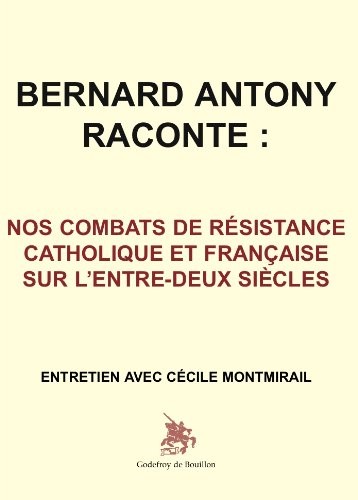Bernard Antony raconte : Nos combats de résistance catholique et française sur l'entre-deux siècles