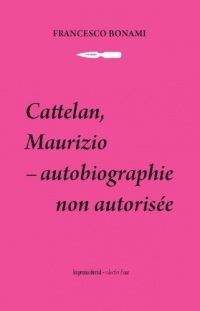 Cattelan, Maurizio: Autobiographie non autorisée