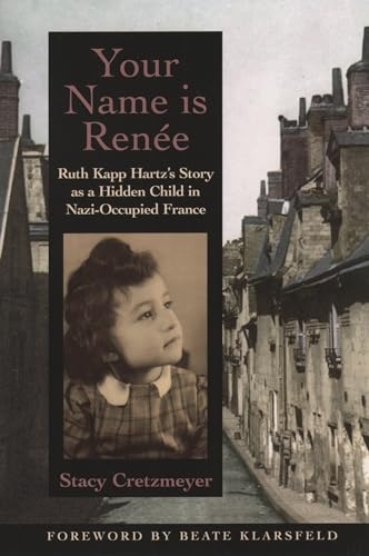 Your Name Is Renee: Ruth Kapp Hartz's Story As a Hidden Child in Nazi-Occupied France