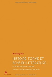 Histoire, forme et sens en littérature : La Belgique francophone. Tome 1, L'engendrement (1815-1914)