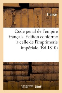Code pénal de l'empire français . Edition conforme à celle de l'imprimerie impériale (Éd.1810)