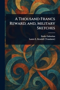 A Thousand Francs Reward; and, Military Sketches