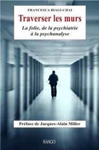Traverser les murs : La folie, de la psychiatrie à la psychanalyse