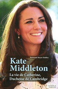 Kate Middleton : la vie de Catherine, Duchesse de Cambridge