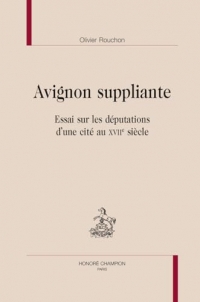 Avignon suppliante: Essai sur les députations d'une cité au XVIIe siècle